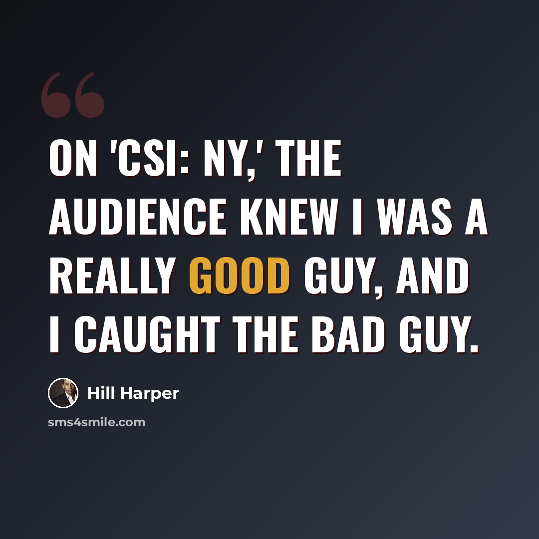 “On 'CSI: NY,' the audience knew I was a really good guy, and I caught the bad guy.” quote by Hill Harper