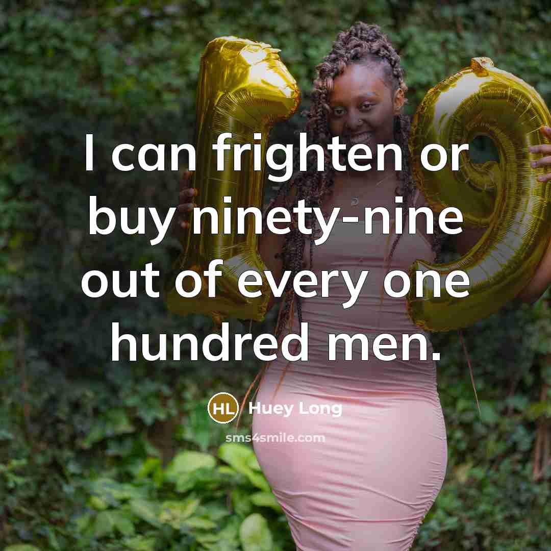 “I can frighten or buy ninety-nine out of every one hundred men.” quote by Huey Long