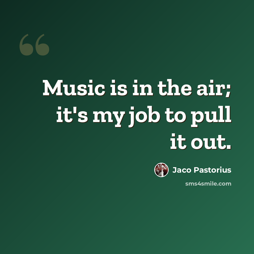 “Music is in the air; it's my job to pull it out.” quote by Jaco Pastorius
