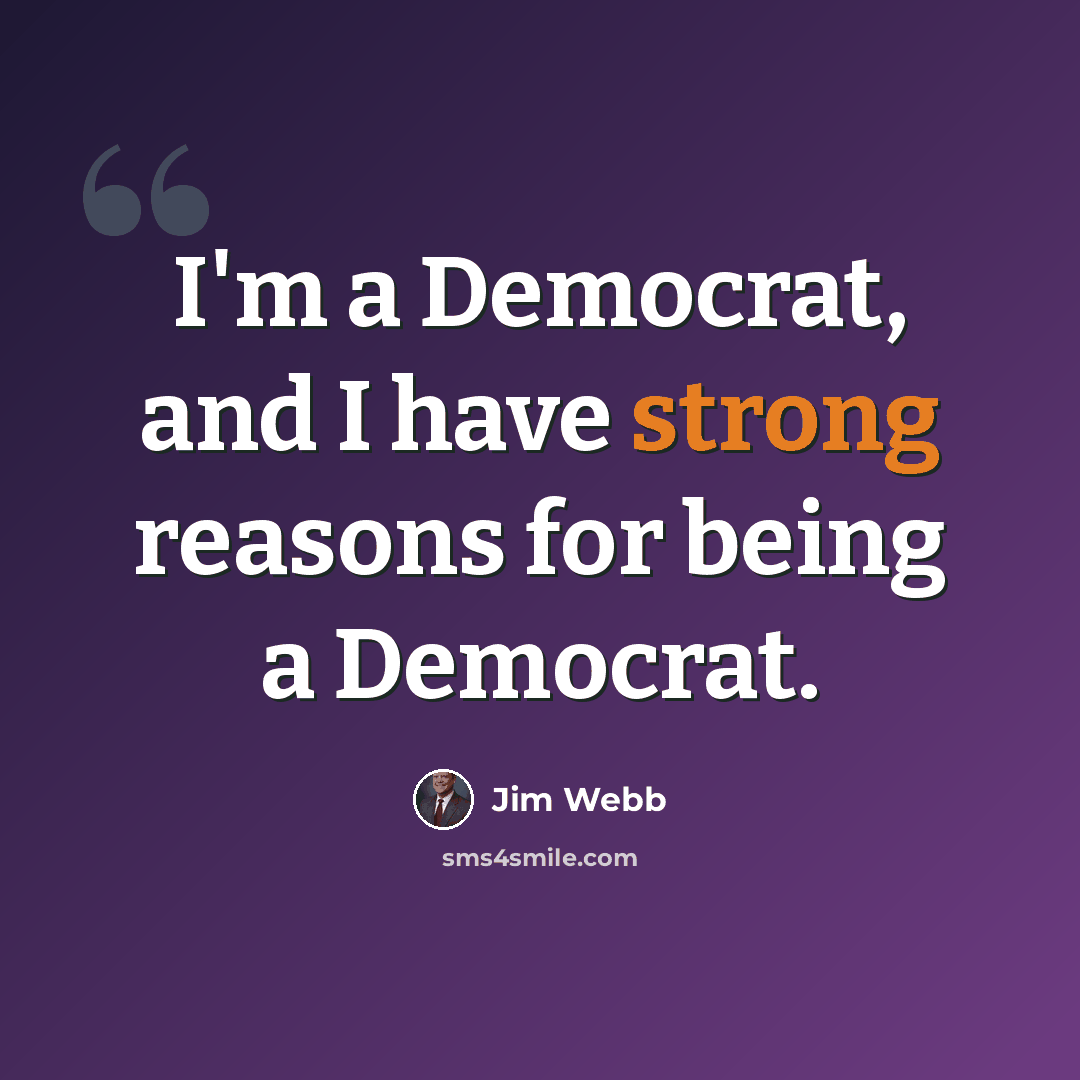 “I'm a Democrat, and I have strong reasons for being a Democrat.” quote by Jim Webb