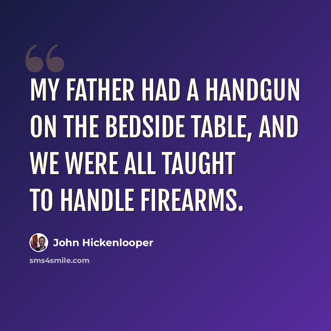 “My father had a handgun on the bedside table, and we were all taught to handle firearms.” quote by John Hickenlooper