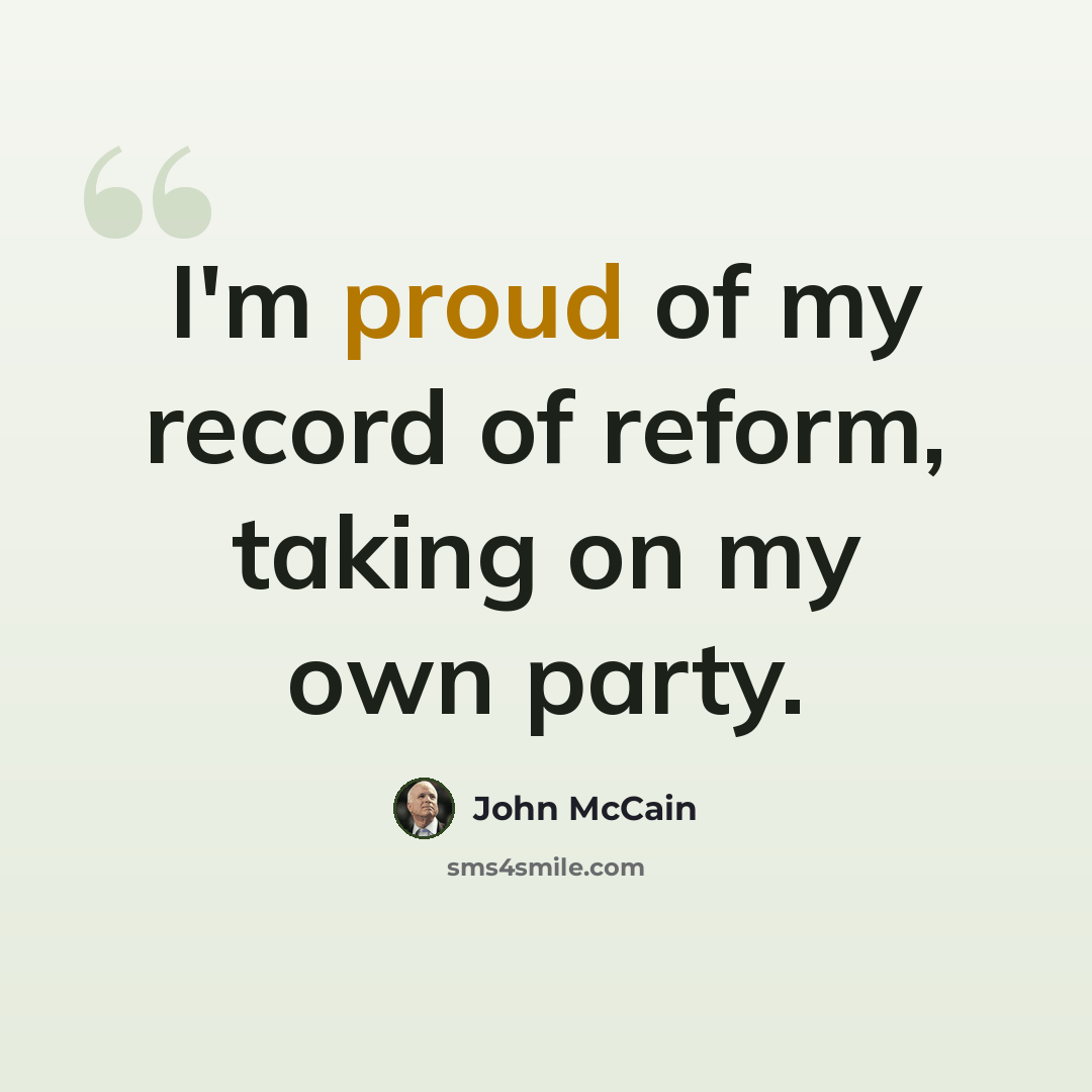 “I'm proud of my record of reform, taking on my own party.” quote by John McCain