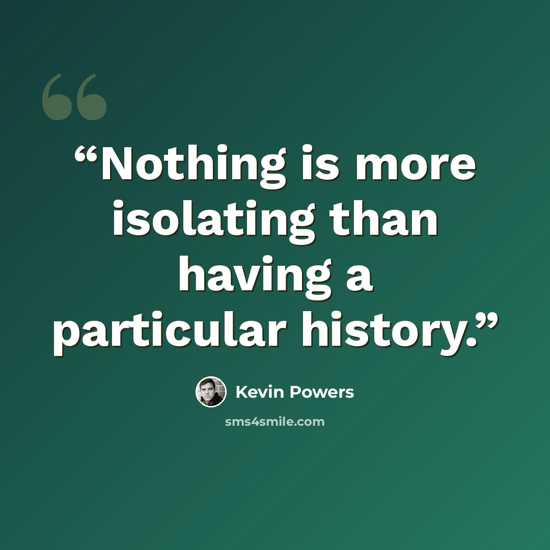 “Nothing is more isolating than having a particular history.” quote by kevin powers