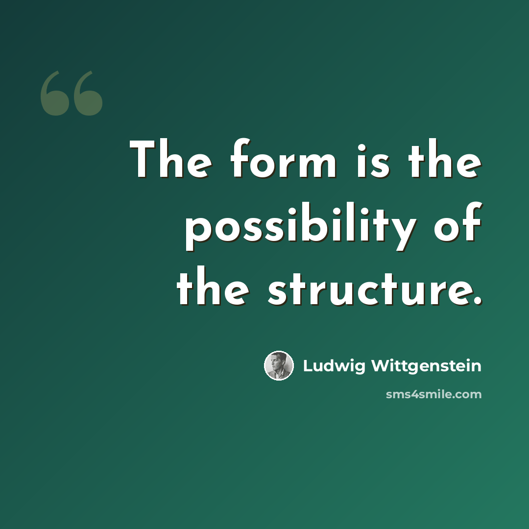 “The form is the possibility of the structure.” quote by Ludwig Wittgenstein