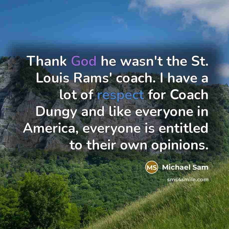 “Thank God he wasn't the St. Louis Rams' coach. I have a lot of respect for Coach Dungy and like everyone in America, everyone is entitled to their own opinions.” quote by Michael Sam