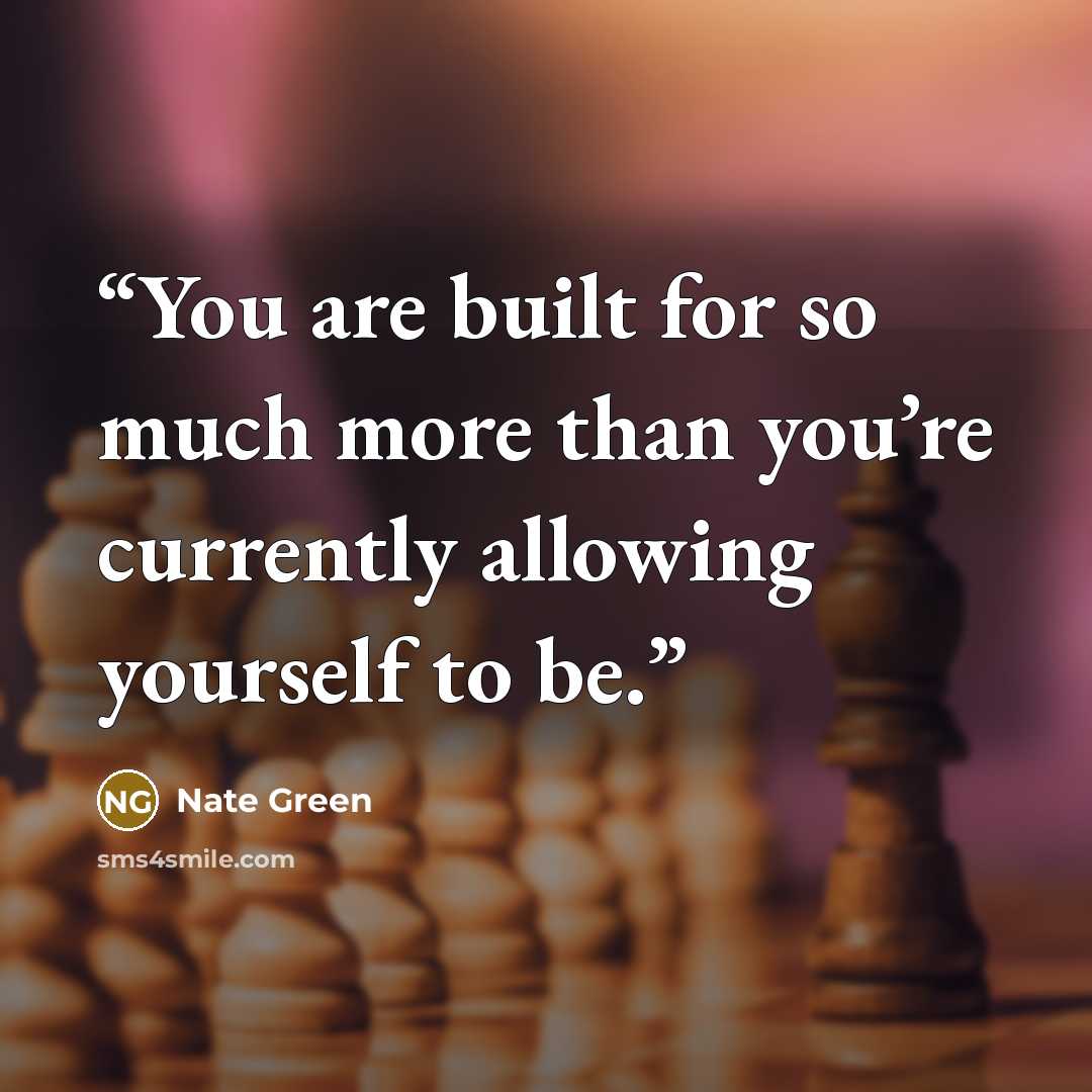 “You are built for so much more than you’re currently allowing yourself to be.” quote by Nate Green