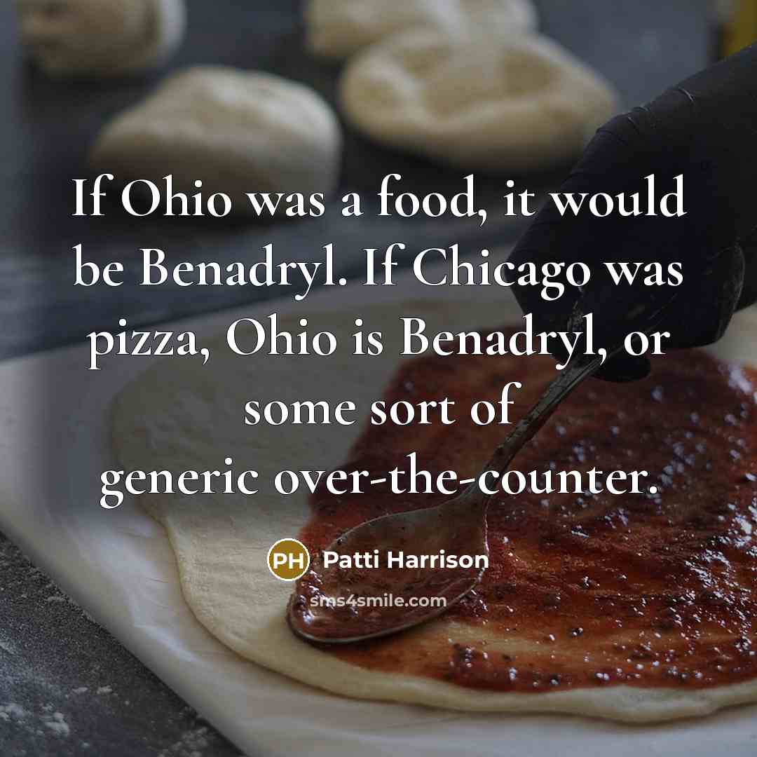 “If Ohio was a food, it would be Benadryl. If Chicago was pizza, Ohio is Benadryl, or some sort of generic over-the-counter.” quote by Patti Harrison
