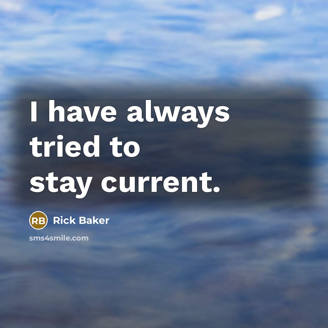 “I have always tried to stay current.” quote by Rick Baker
