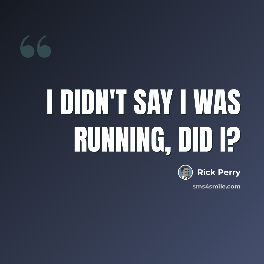 “I didn't say I was running, did I?” quote by Rick Perry