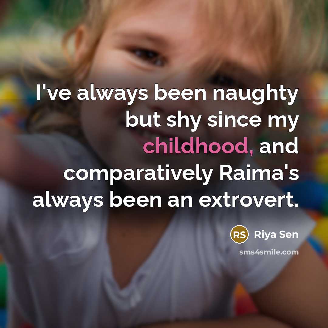 “I've always been naughty but shy since my childhood, and comparatively Raima's always been an extrovert.” quote by Riya Sen