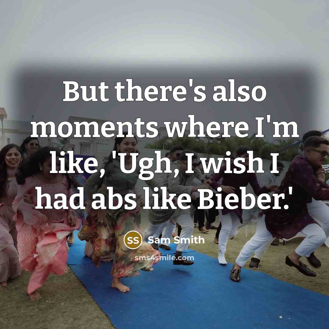 “But there's also moments where I'm like, 'Ugh, I wish I had abs like Bieber.'” quote by Sam Smith