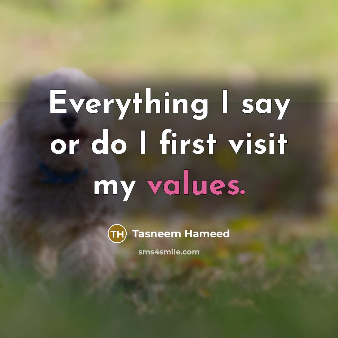 “Everything I say or do I first visit my values.” quote by Tasneem Hameed
