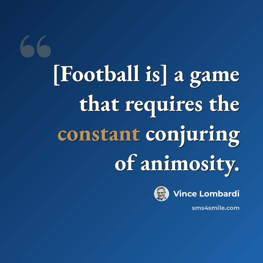 “[Football is] a game that requires the constant conjuring of animosity.” quote by Vince Lombardi