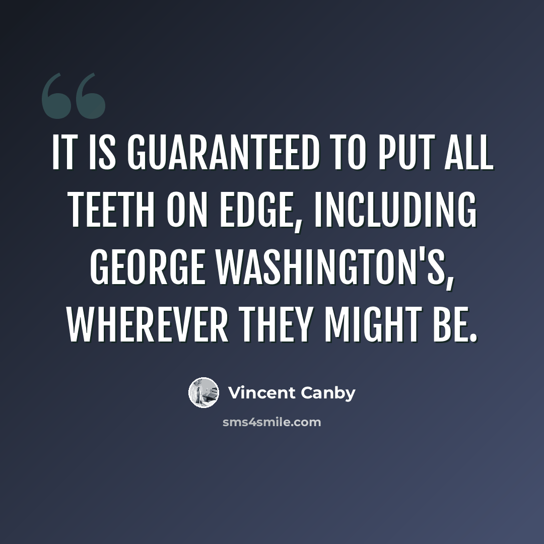 “It is guaranteed to put all teeth on edge, including George Washington's, wherever they might be.” quote by Vincent Canby