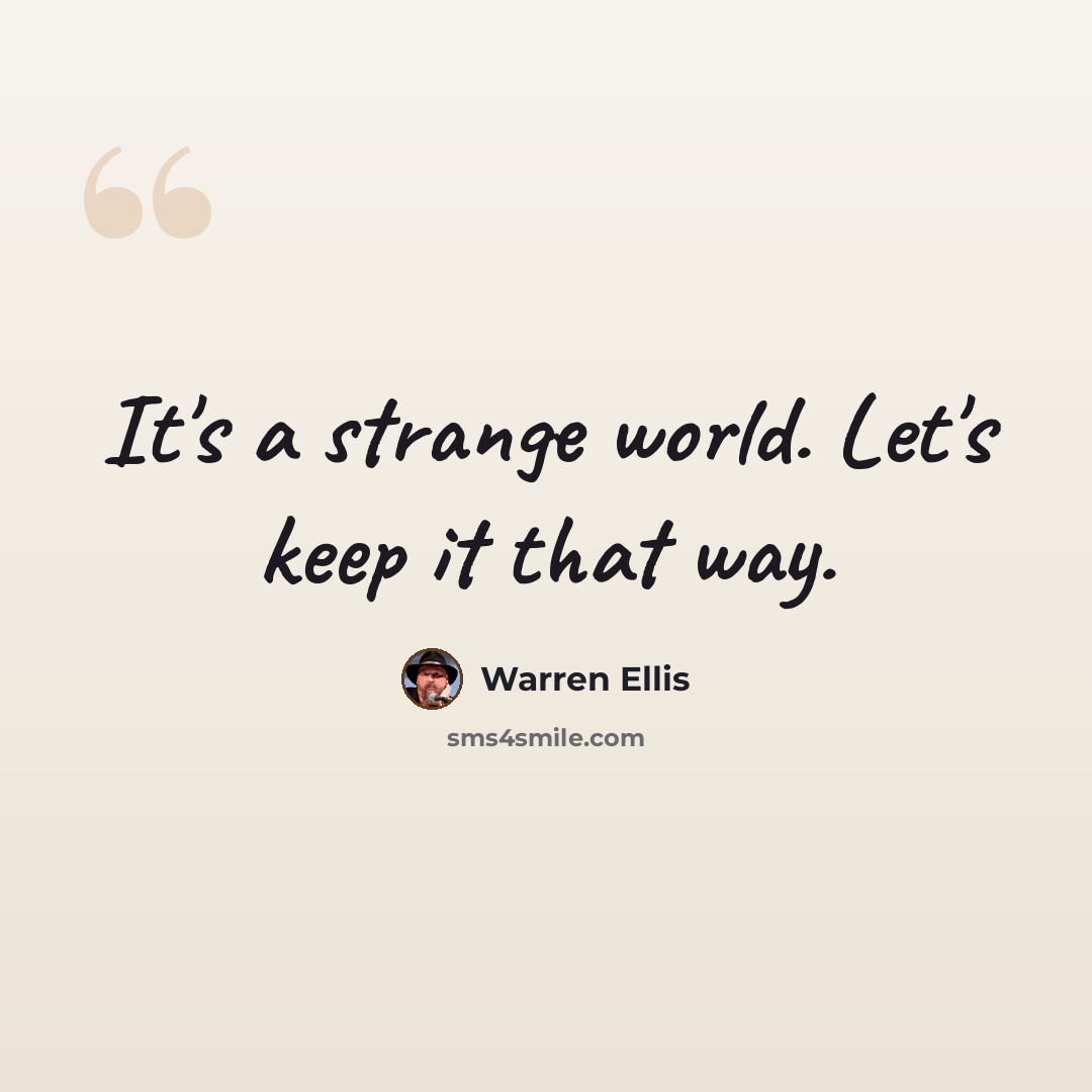 “It's a strange world. Let's keep it that way.” quote by Warren Ellis