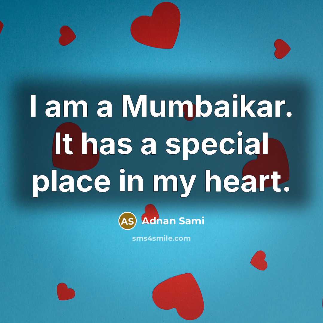“I am a Mumbaikar. It has a special place in my heart.” quote by Adnan Sami