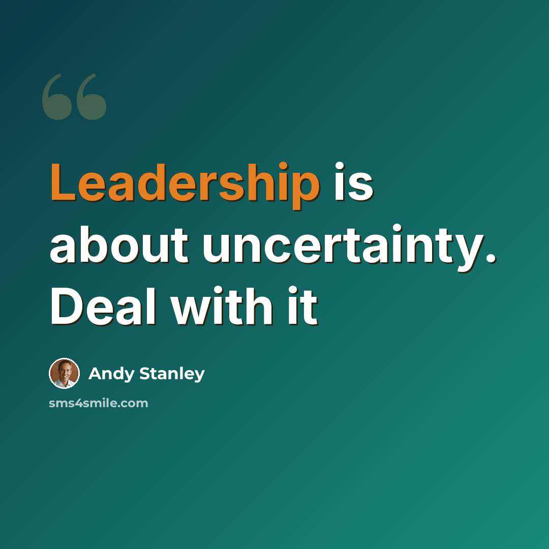 “Leadership is about uncertainty. Deal with it” quote by Andy Stanley