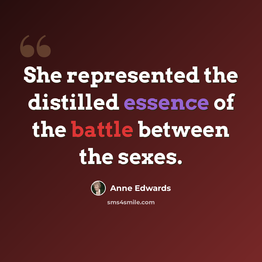 “She represented the distilled essence of the battle between the sexes.” quote by Anne Edwards