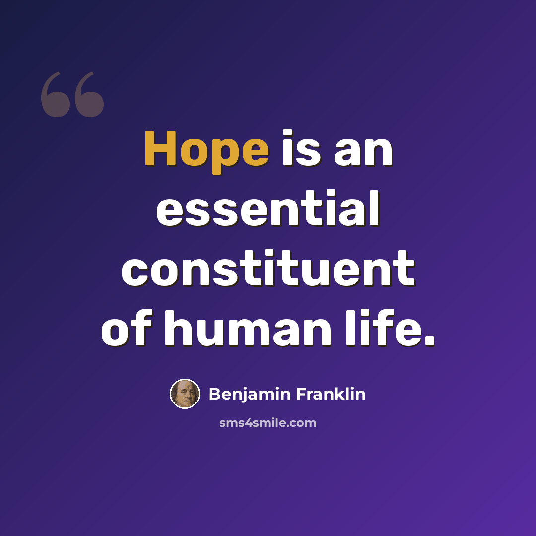 “Hope is an essential constituent of human life.” quote by Benjamin Franklin