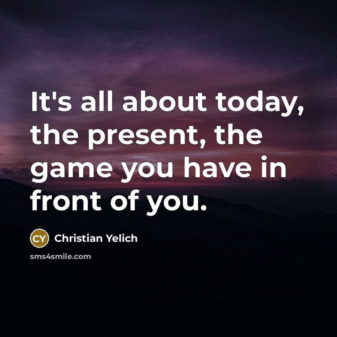 “It's all about today, the present, the game you have in front of you.” quote by Christian Yelich