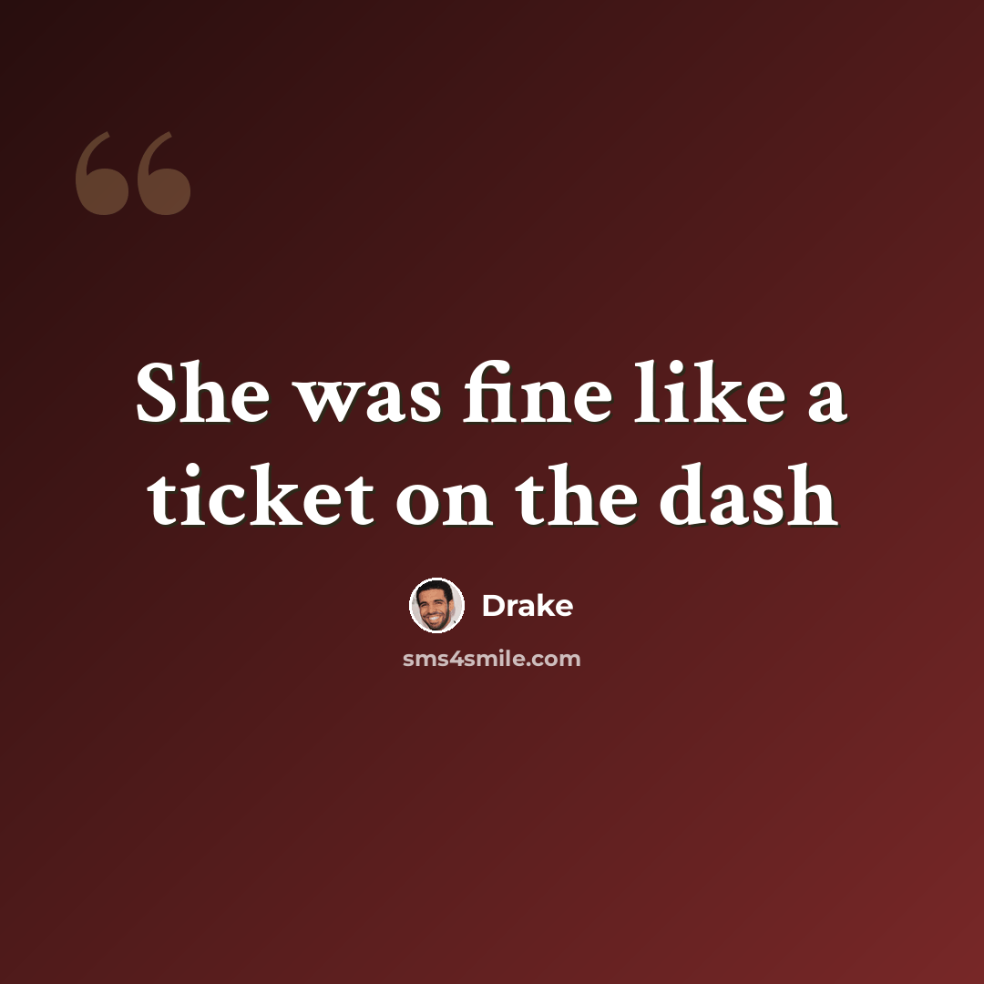 “She was fine like a ticket on the dash” quote by Drake