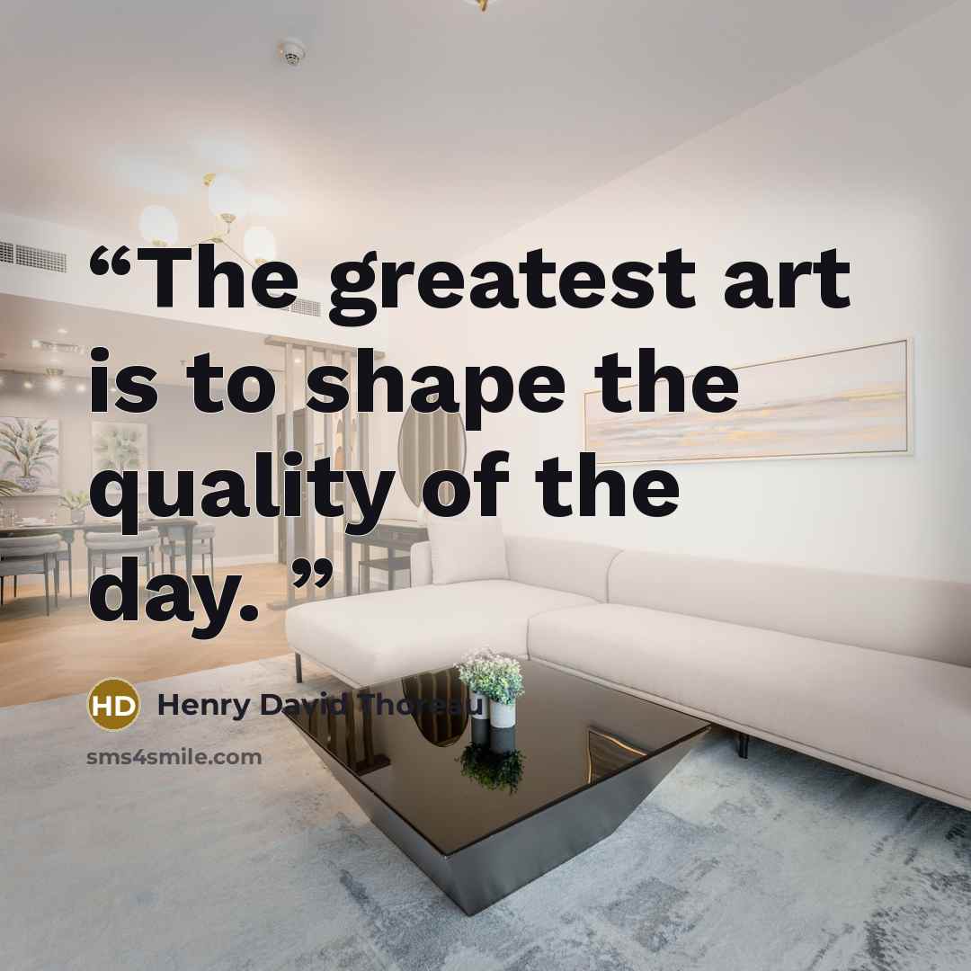 “The greatest art is to shape the quality of the day.” quote by Henry David Thoreau