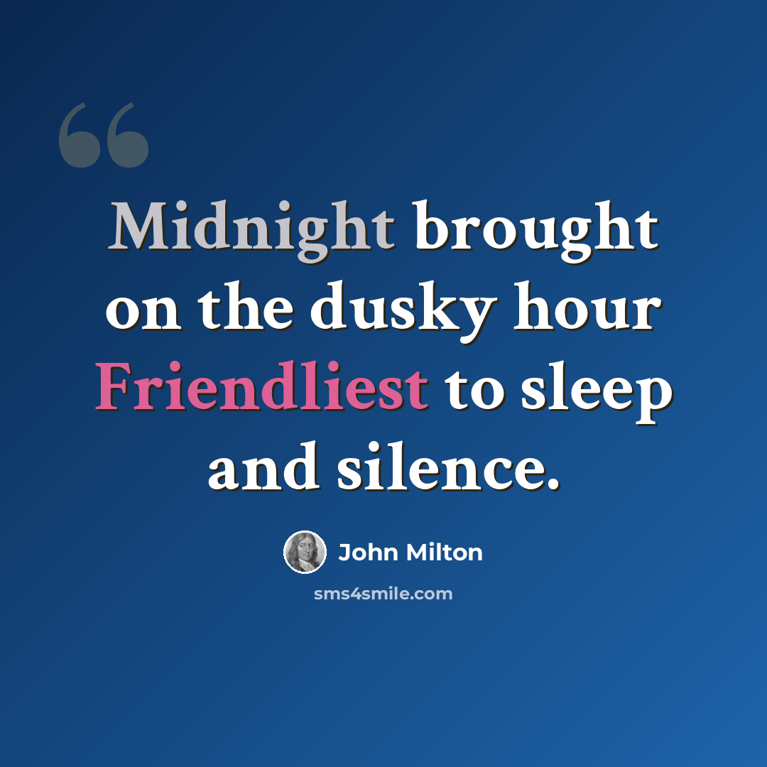 “Midnight brought on the dusky hour Friendliest to sleep and silence.” quote by John Milton