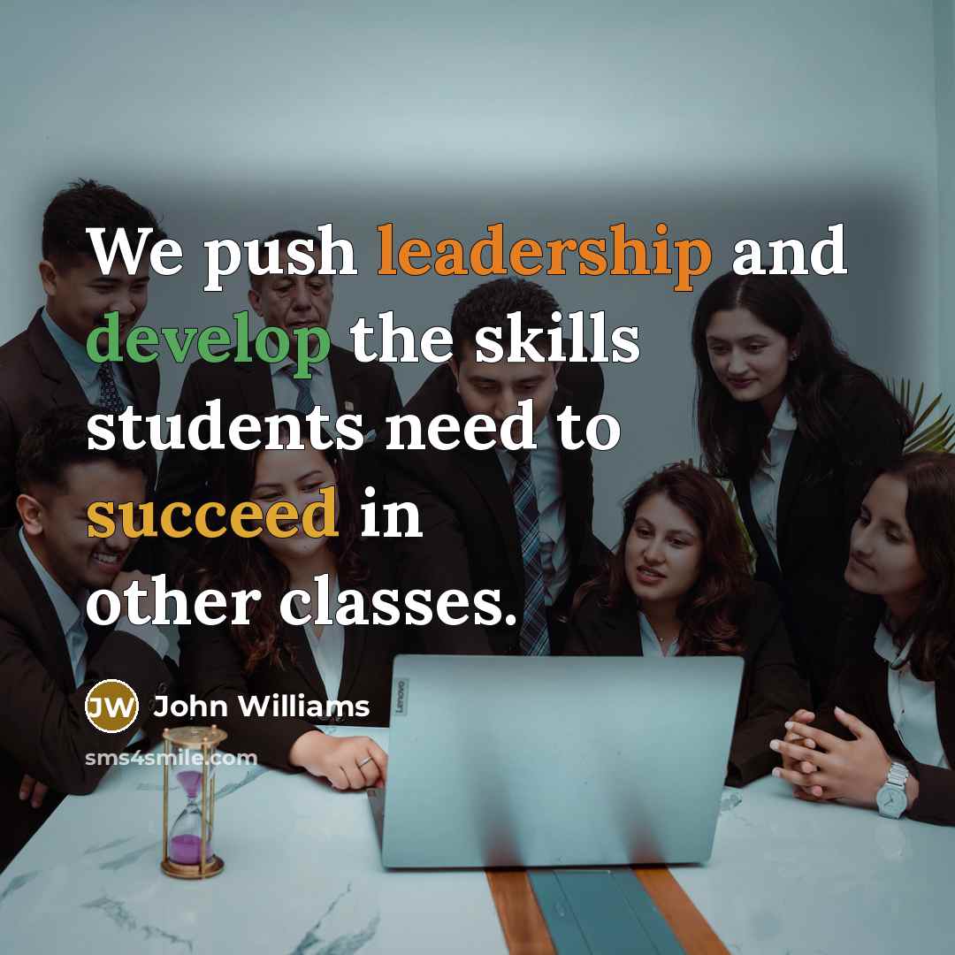 “We push leadership and develop the skills students need to succeed in other classes.” quote by John Williams