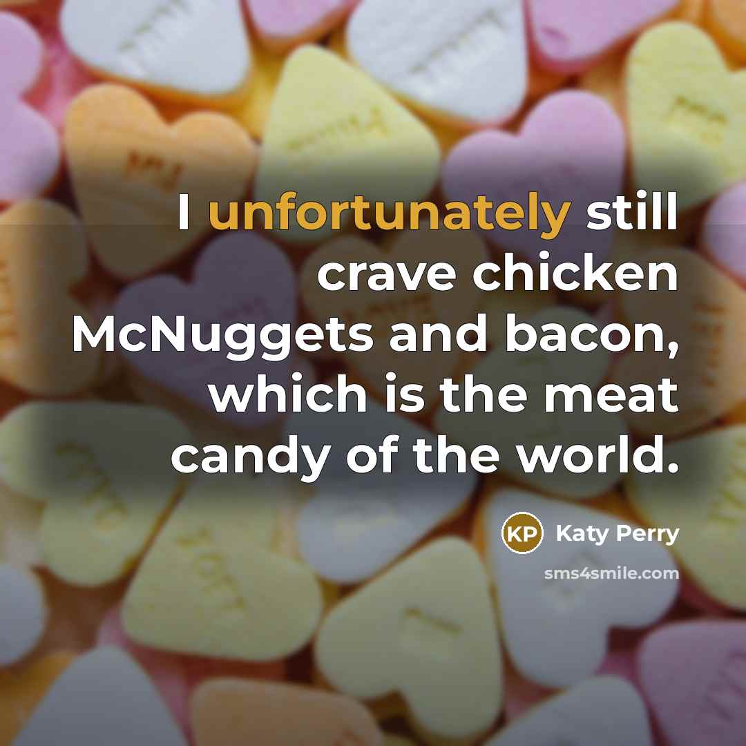 “I unfortunately still crave chicken McNuggets and bacon, which is the meat candy of the world.” quote by Katy Perry