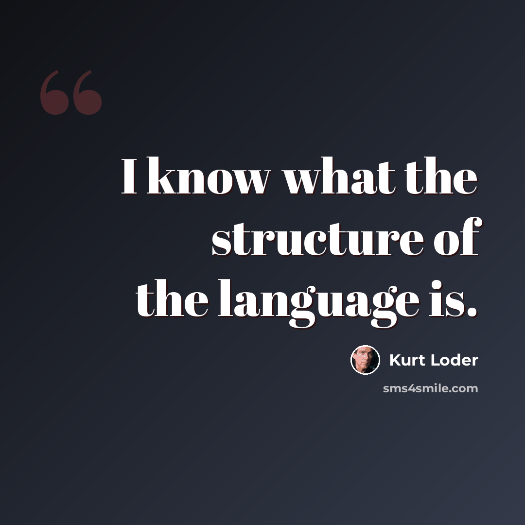 “I know what the structure of the language is.” quote by Kurt Loder