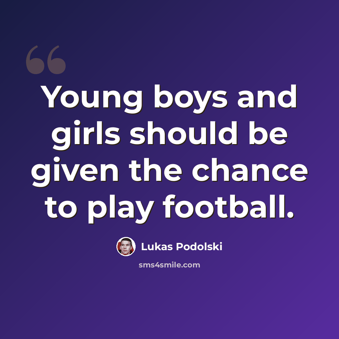 “Young boys and girls should be given the chance to play football.” quote by Lukas Podolski