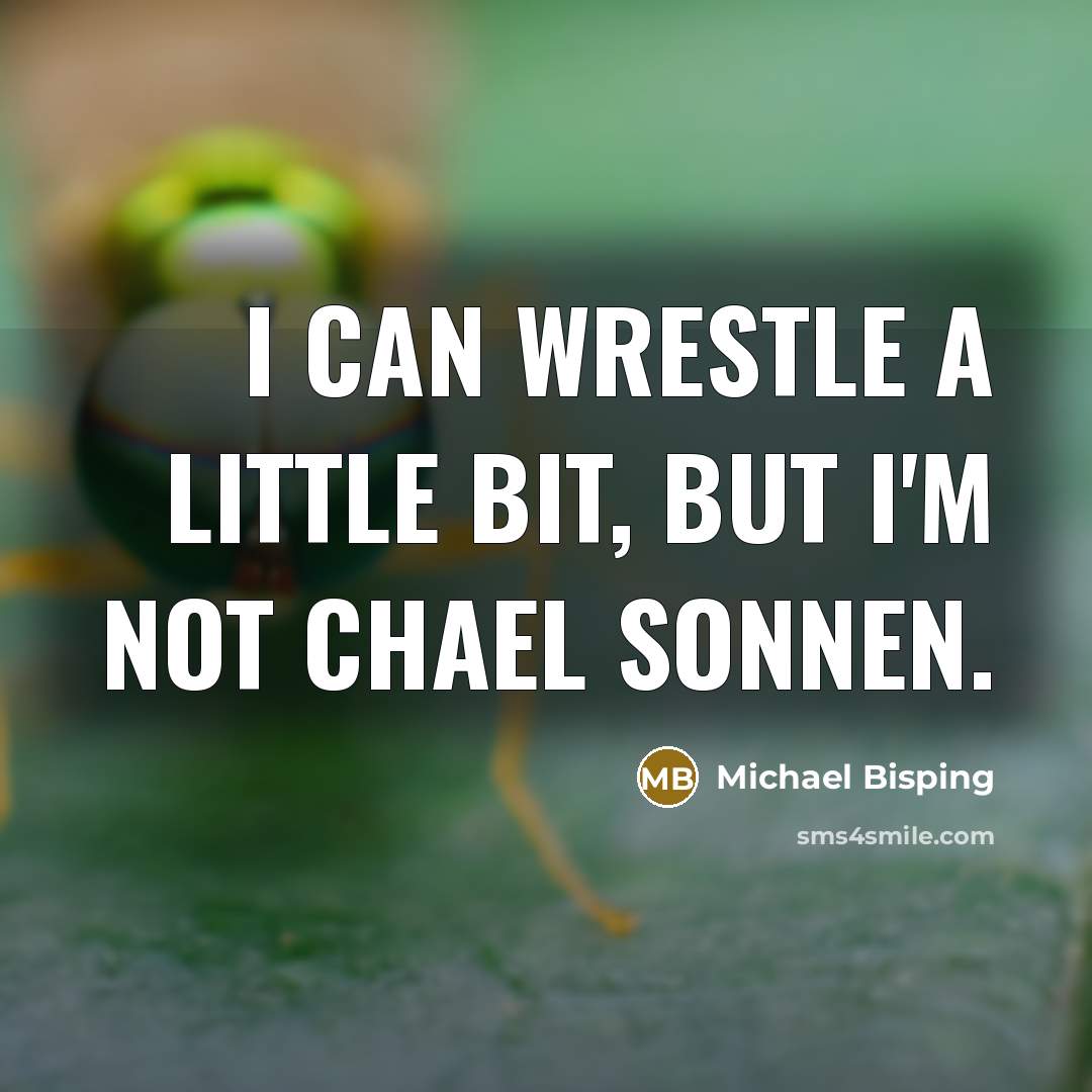“I can wrestle a little bit, but I'm not Chael Sonnen.” quote by Michael Bisping
