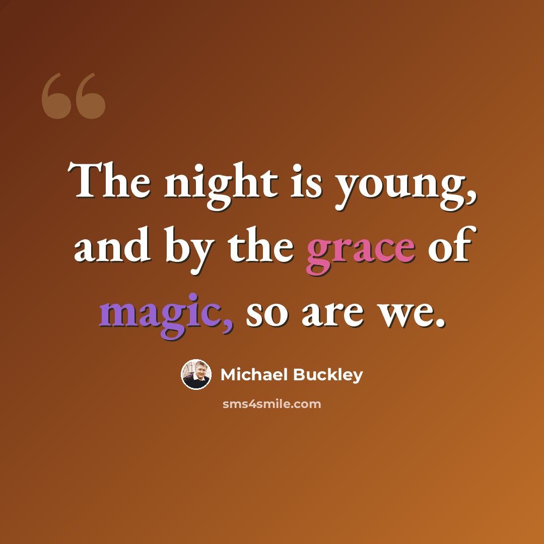 “The night is young, and by the grace of magic, so are we.” quote by Michael Buckley
