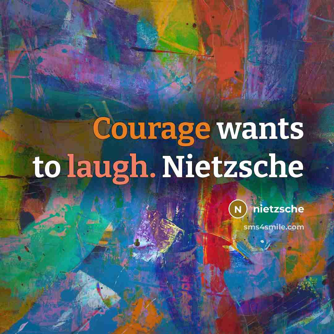 “Courage wants to laugh. Nietzsche” quote by Nietzsche