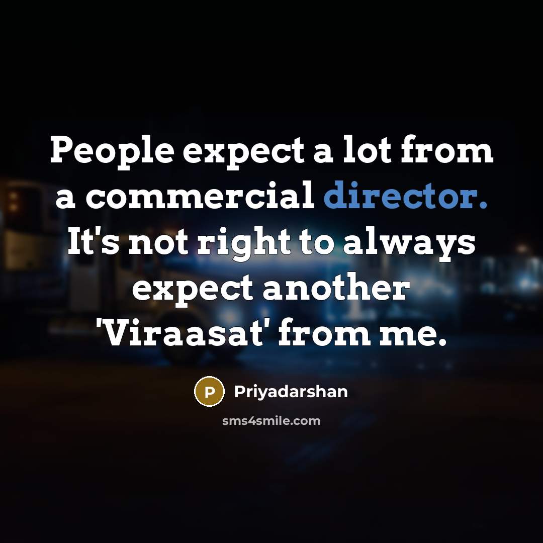 “People expect a lot from a commercial director. It's not right to always expect another 'Viraasat' from me.” quote by Priyadarshan