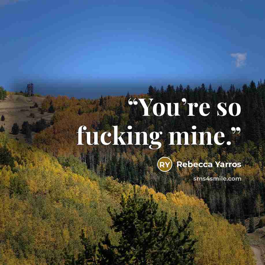 “You’re so fucking mine.” quote by Rebecca Yarros