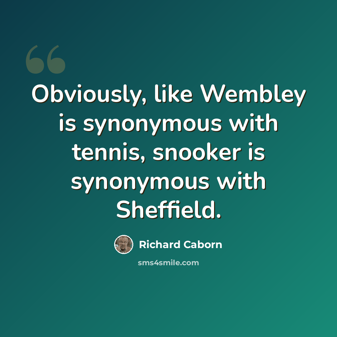 “Obviously, like Wembley is synonymous with tennis, snooker is synonymous with Sheffield.” quote by Richard Caborn