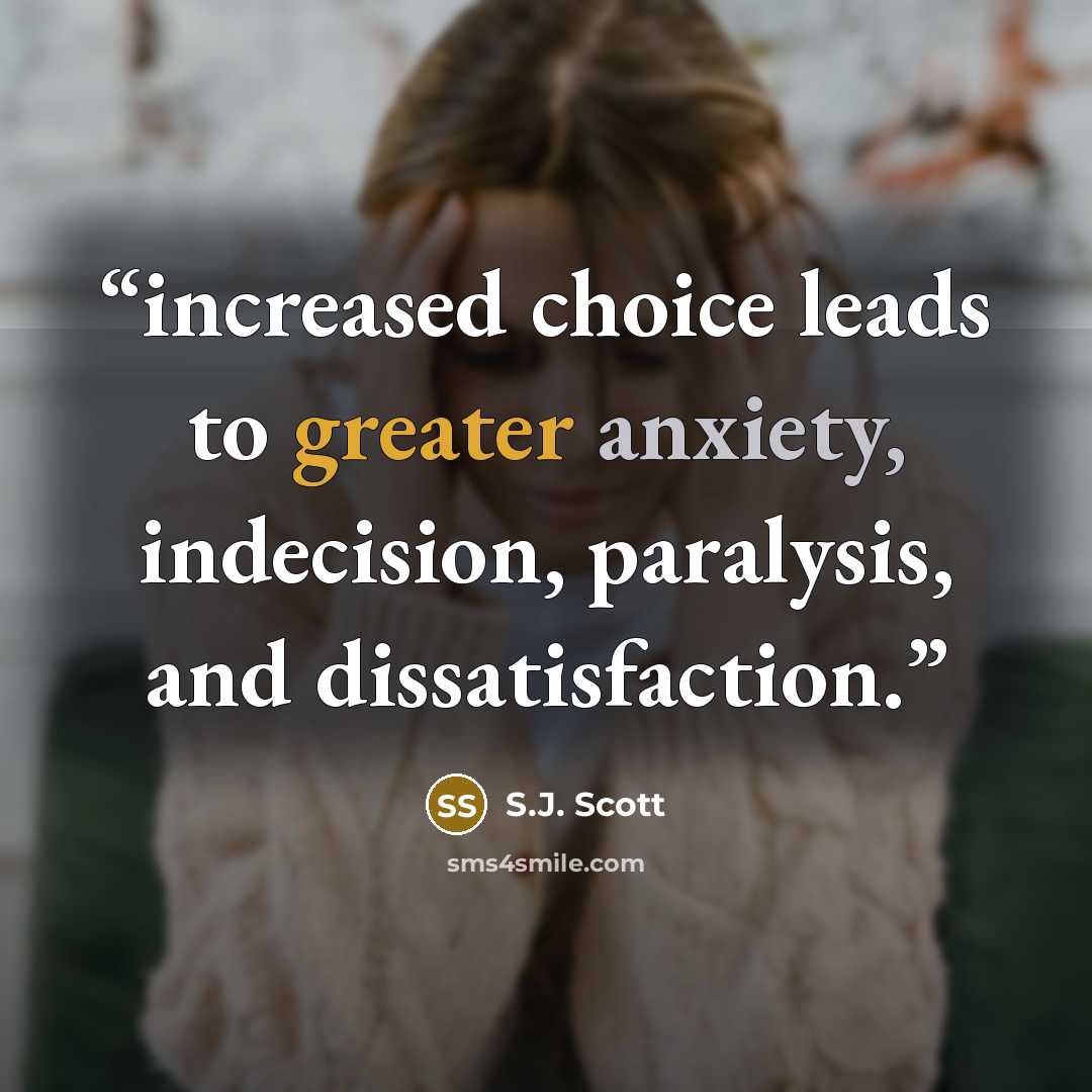 “increased choice leads to greater anxiety, indecision, paralysis, and dissatisfaction.” quote by S.J. Scott