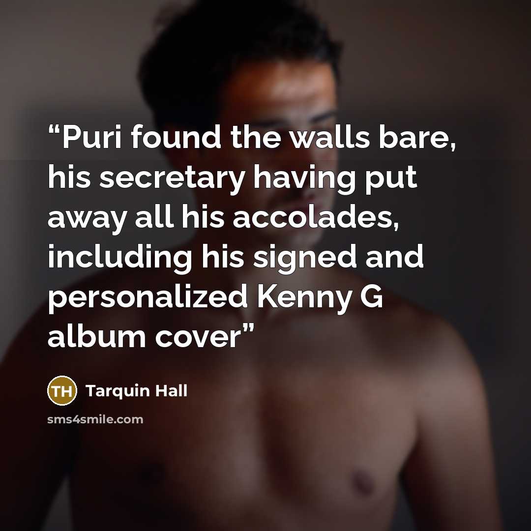 “Puri found the walls bare, his secretary having put away all his accolades, including his signed and personalized Kenny G album cover” quote by Tarquin Hall