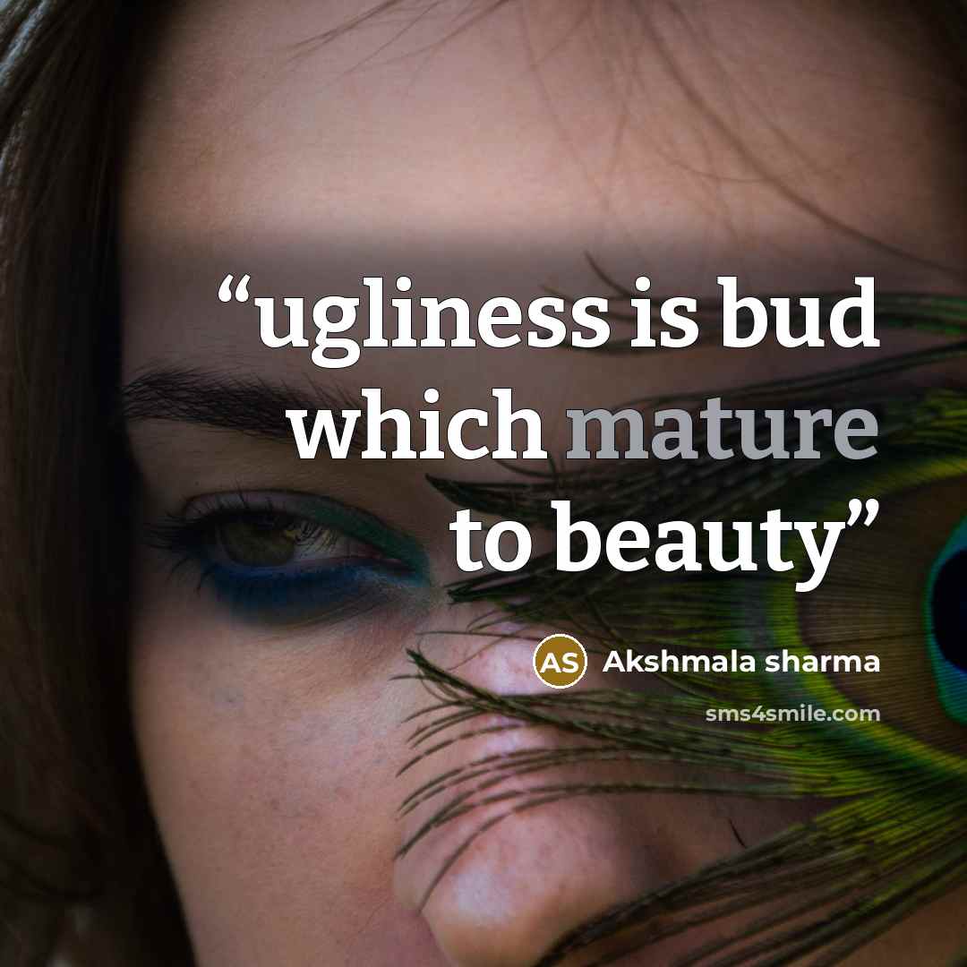 “ugliness is bud which mature to beauty” quote by Akshmala sharma