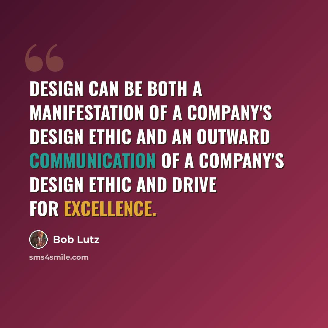 “Design can be both a manifestation of a company's design ethic and an outward communication of a company's design ethic and drive for excellence.” quote by Bob Lutz