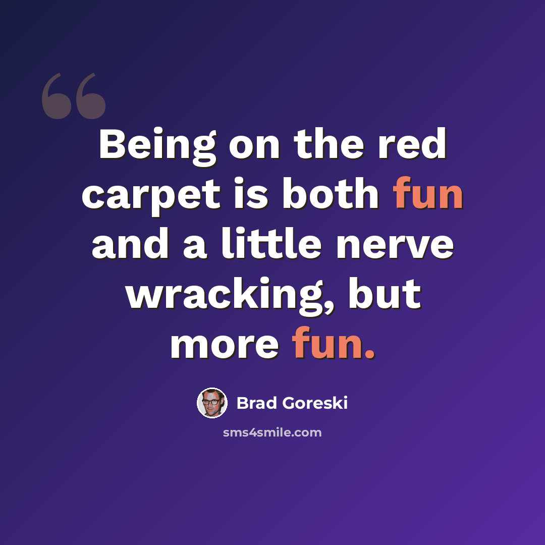 “Being on the red carpet is both fun and a little nerve wracking, but more fun.” quote by Brad Goreski