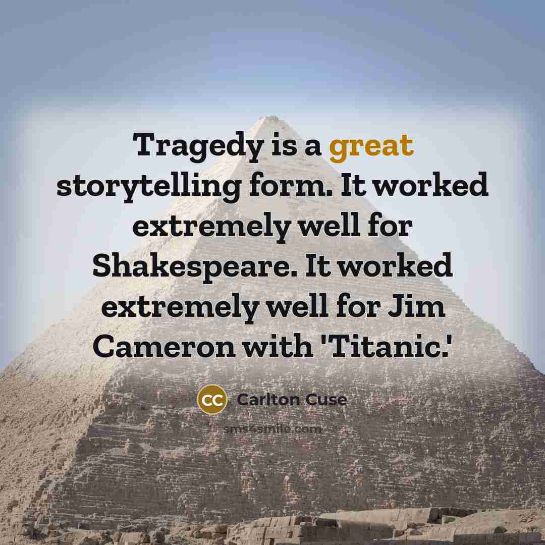 “Tragedy is a great storytelling form. It worked extremely well for Shakespeare. It worked extremely well for Jim Cameron with 'Titanic.'” quote by Carlton Cuse