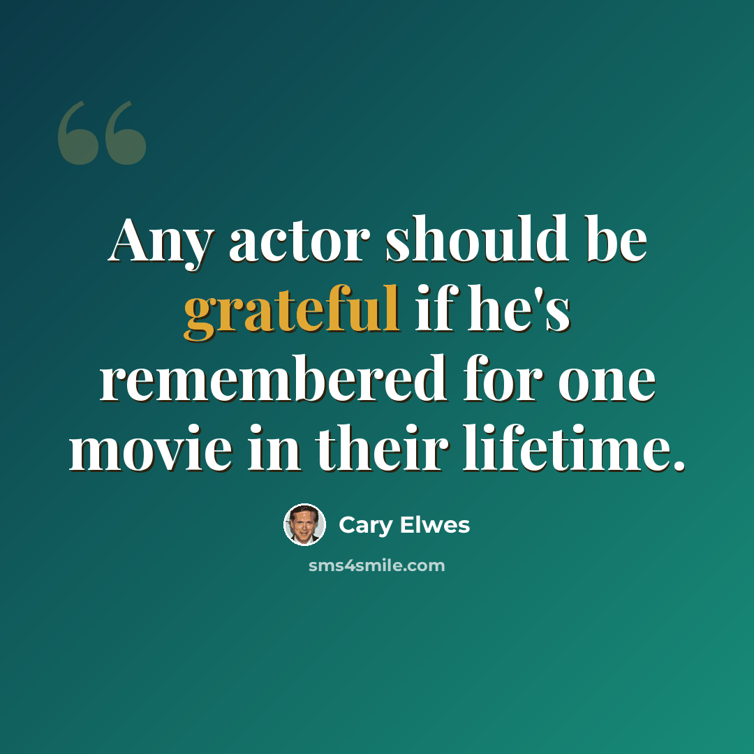 “Any actor should be grateful if he's remembered for one movie in their lifetime.” quote by Cary Elwes