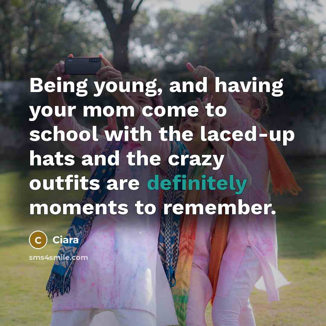 “Being young, and having your mom come to school with the laced-up hats and the crazy outfits are definitely moments to remember.” quote by Ciara