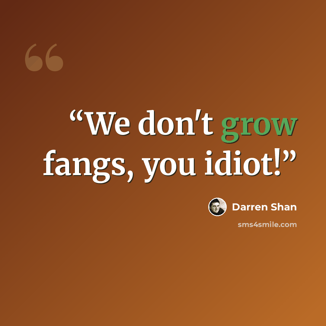 “We don't grow fangs, you idiot!” quote by Darren Shan