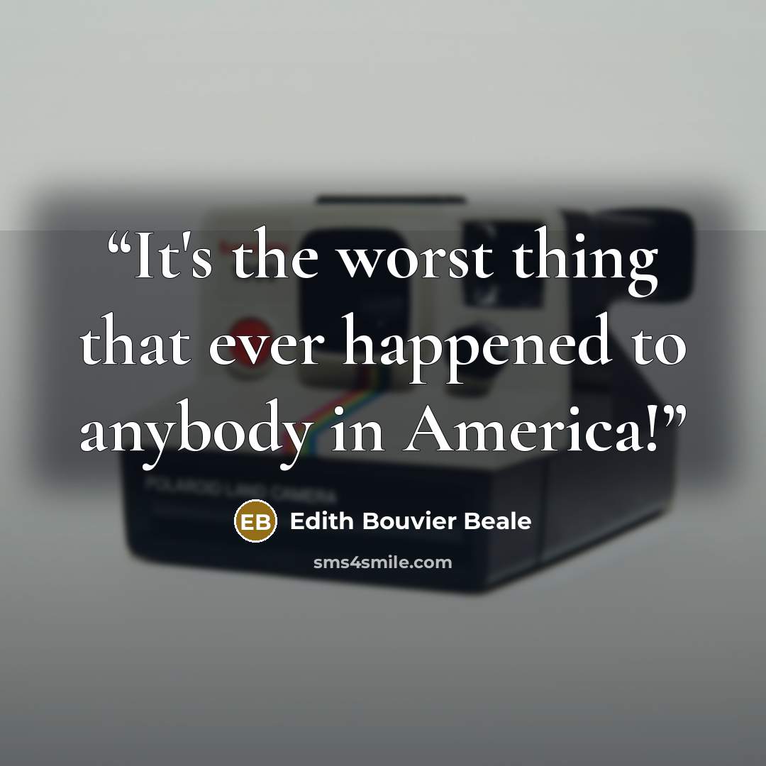 “It's the worst thing that ever happened to anybody in America!” quote by Edith Bouvier Beale