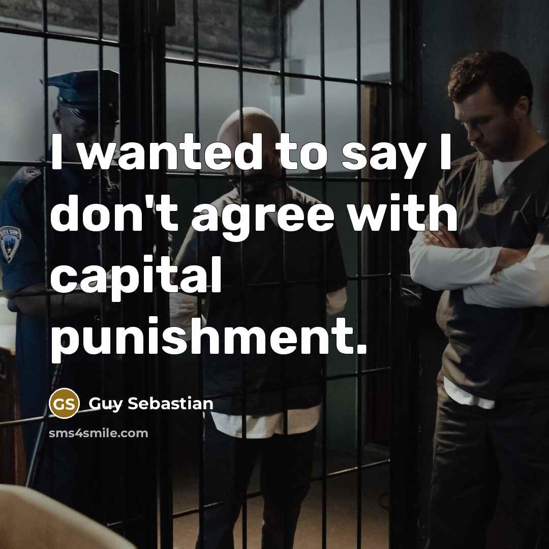 “I wanted to say I don't agree with capital punishment.” quote by Guy Sebastian