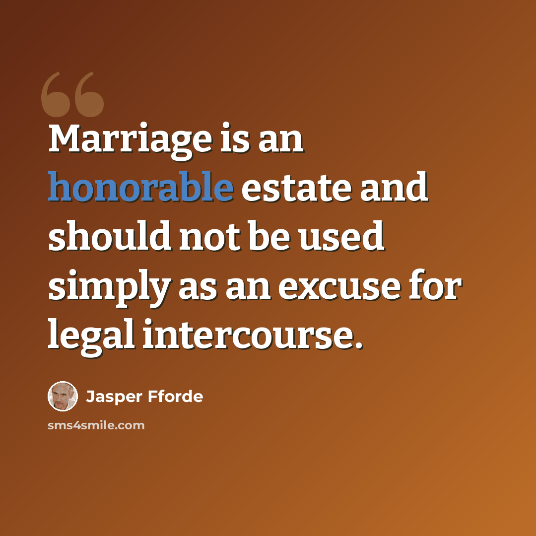 “Marriage is an honorable estate and should not be used simply as an excuse for legal intercourse.” quote by Jasper Fforde
