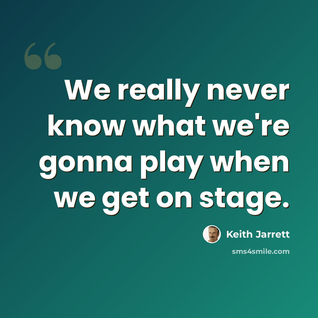 “We really never know what we're gonna play when we get on stage.” quote by Keith Jarrett